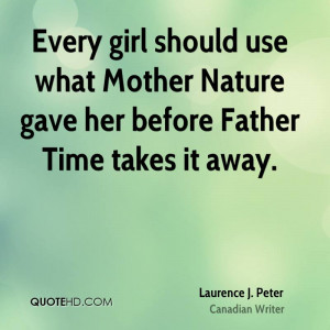 Every girl should use what Mother Nature gave her before Father Time ...
