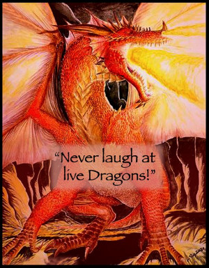 Never Laugh At Live Dragons ~ Quote ~ J R R Tolkien ~