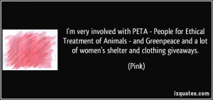 very involved with PETA - People for Ethical Treatment of Animals ...