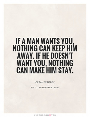 If a man wants you, nothing can keep him away. If he doesn't want you ...