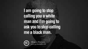 ... stop calling me a black man. morgan freeman quotes dead died die deat