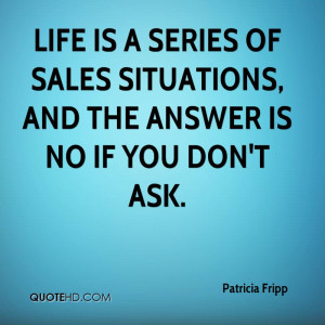 Life is a series of sales situations, and the answer is no if you don ...