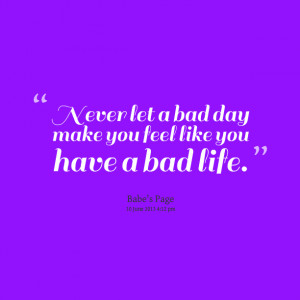 Quotes Picture: never let a bad day make you feel like you have a bad ...