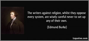 The writers against religion, whilst they oppose every system, are ...