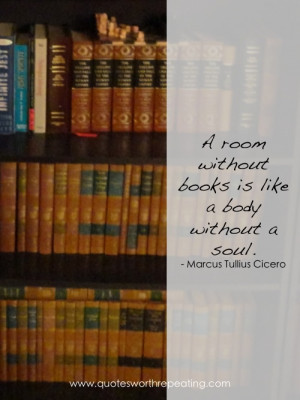 ... books is like a body without a soul.” ― Marcus Tullius Cicero