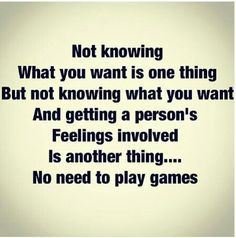 playing games. It's either all in or nothing at all. Don't play games ...