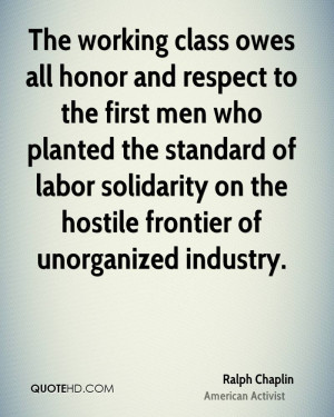 The working class owes all honor and respect to the first men who ...