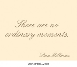 no ordinary moments dan millman more inspirational quotes love quotes ...