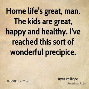 Ryan Phillippe - Home life's great, man. The kids are great, happy and ...