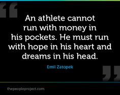 An athlete cannot run with money in his pockets. He must run with hope ...