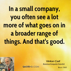 In a small company, you often see a lot more of what goes on in a ...