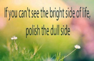 look for the bright side..or make it yourself ;)