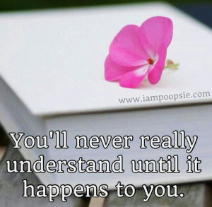 You'll never really understand...