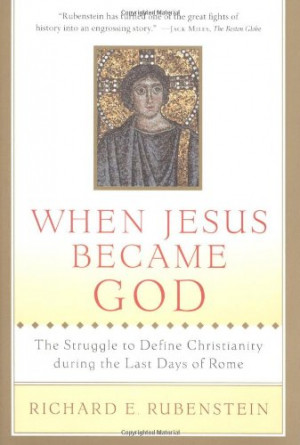 When Jesus Became God: The Struggle to Define Christianity During ...