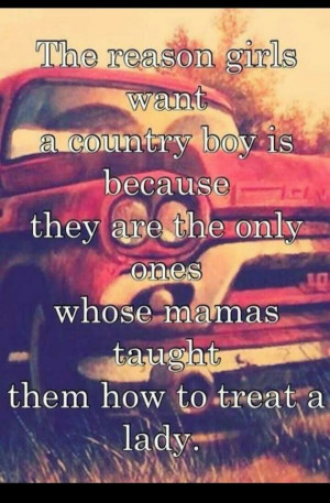 The reason girls want a country boy is because they are the only ones ...