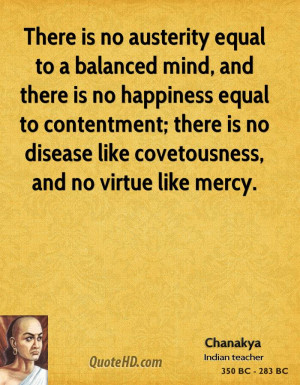 There is no austerity equal to a balanced mind, and there is no ...