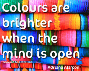 Colours are brighter when the mind is open quote