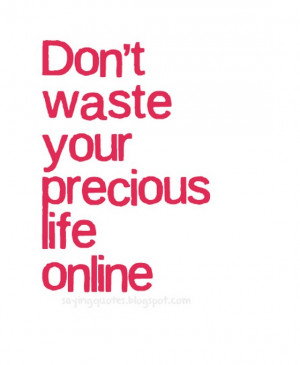 don t waste your precious life online