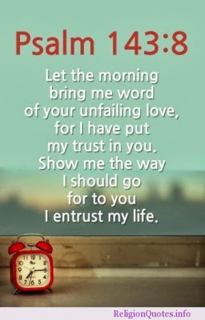 ... trust in you. Show me the way I should go for to you I entrust my life