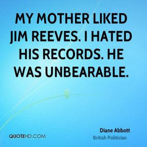 My mother liked Jim Reeves. I hated his records. He was unbearable.