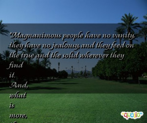 Magnanimous people have no vanity, they have