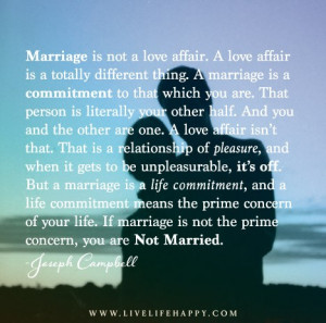 Marriage is not a love affair. A love affair is a totally different ...
