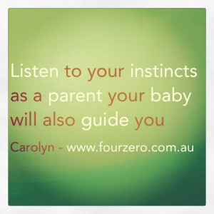 ... listen to your instincts and your child - Carolyn www.fourzero.com.au