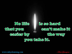 No life is so hard that you can’t make it easier by the way you take ...