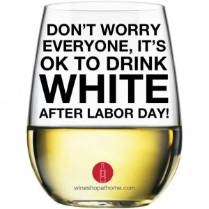 Wine Tasting Quotes | White wine after Labor Day... absolutely! | wine ...