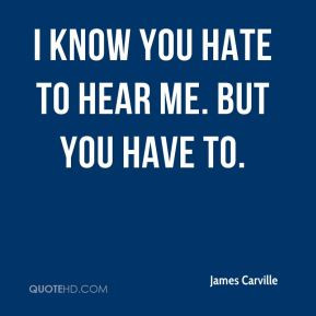 James Carville - I know you hate to hear me. But you have to.