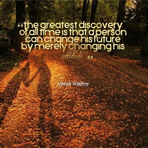 The greatest discovery of all time is that a person can change his ...