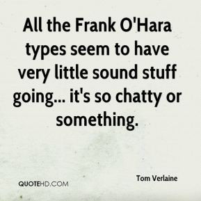Tom Verlaine - All the Frank O'Hara types seem to have very little ...