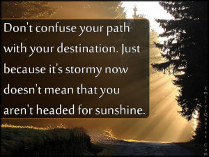 Don’t confuse your path with your destination. Just because it’s ...