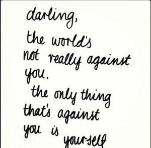 The world is not against you..