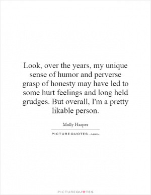 Look, over the years, my unique sense of humor and perverse grasp of ...