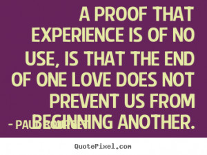 proof that experience is of no use, is that the end of one love does ...
