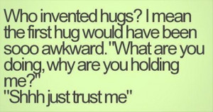 Navigation Home > Funny Quotes > Who Invented Hugs?