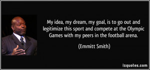 ... the Olympic Games with my peers in the football arena. - Emmitt Smith