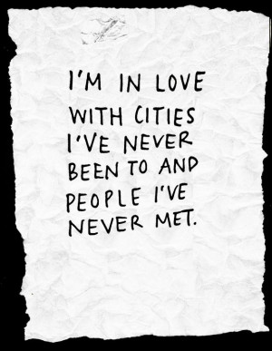 LOVE WITH CITIES I'VE NEVER BEEN TO AND PEOPLE I'VE NEVER MET. #quotes ...