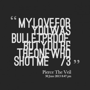 Quotes Picture: my love for you was bulletproof, but you're the one ...