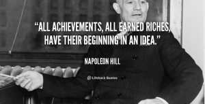 All achievements, all earned riches, have their beginning in an idea ...