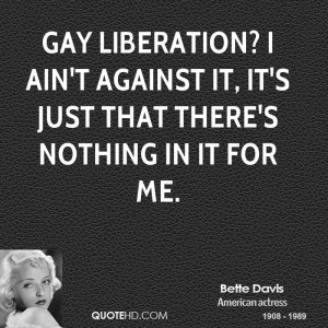 Gay Liberation? I ain't against it, it's just that there's nothing in ...