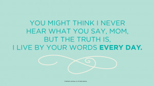 Mother's Day Quotes: You might think I never hear what you say, Mom ...