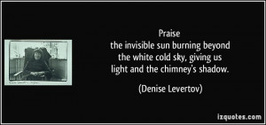 Praise the invisible sun burning beyond the white cold sky, giving us ...