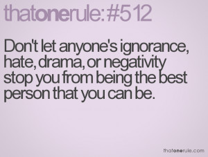 Don't let anyone's ignorance, hate, drama, or negativity stop you from ...