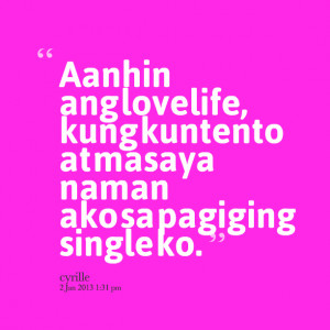 Quotes Picture: aanhin ang lovelife, kung kuntento at masaya naman ako ...