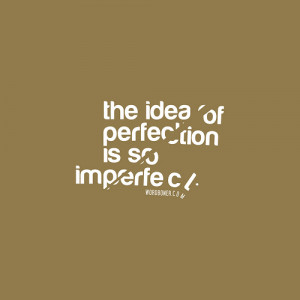 The Idea Of Perfection Is So Imperfect ( get this on a tee | make your ...