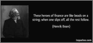... on a string; when one slips off, all the rest follow. - Henrik Ibsen