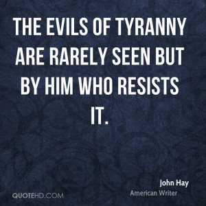 The evils of tyranny are rarely seen but by him who resists it.
