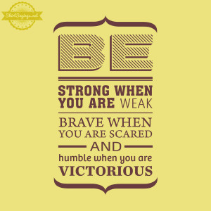 be_strong_when_you_are_weak__close_up__by_shirtsayings-d5hnn5u.jpg